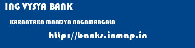 ING VYSYA BANK  KARNATAKA MANDYA NAGAMANGALA   banks information 